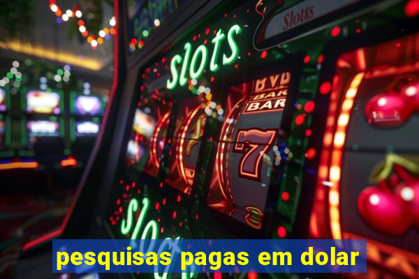 pesquisas pagas em dolar